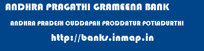 ANDHRA PRAGATHI GRAMEENA BANK  ANDHRA PRADESH CUDDAPAH PRODDATUR POTLADURTHI  banks information 